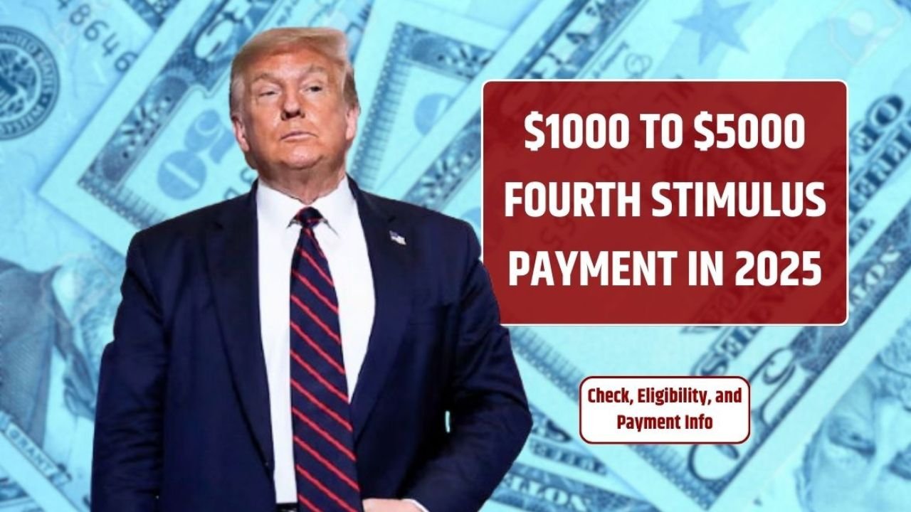 $1000 to $5000 Fourth Stimulus Payment in 2025 – Check, Eligibility, and Payment Info