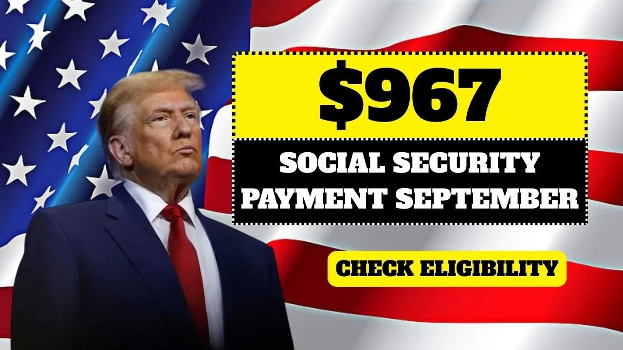 $967 Social Security Payment in September 2025 Eligibility, Dates, and What to Expect